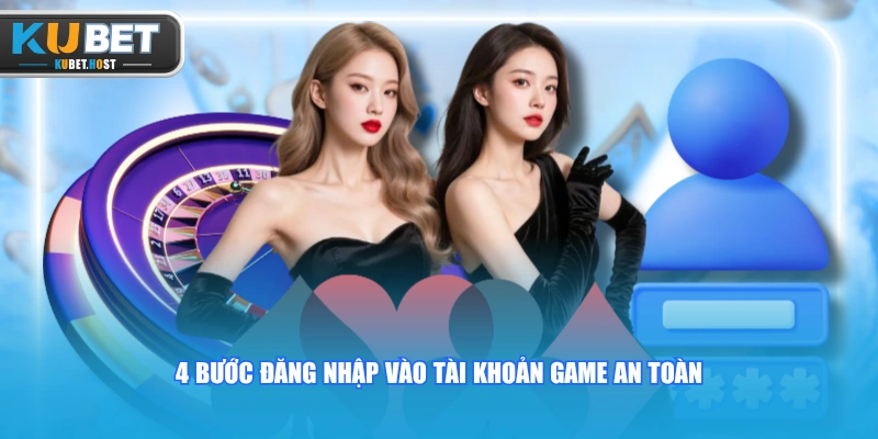 KUBET⚡Trang Chủ 23 4 bước đăng nhập vào tài khoản game an toàn