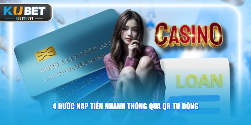 Nạp Tiền KUBET Với 3 Cách Giao Dịch Nhanh, An Toàn 24/7 2 4 bước nạp tiền nhanh thông qua QR tự động