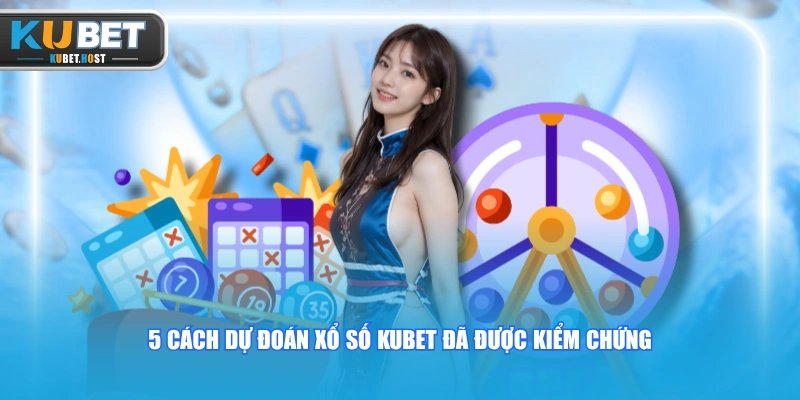 Dự Đoán Xổ Số KUBET Chuẩn Xác Chốt Số Về Bờ An Toàn 2 5 cách dự đoán xổ số KUBET đã được kiểm chứng
