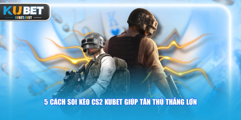 Chinh Phục Kèo CS2 KUBET Với Nhiều Hình Thức Kịch Tính 3 5 cách soi kèo CS2 KUBET giúp tân thủ thắng lớn