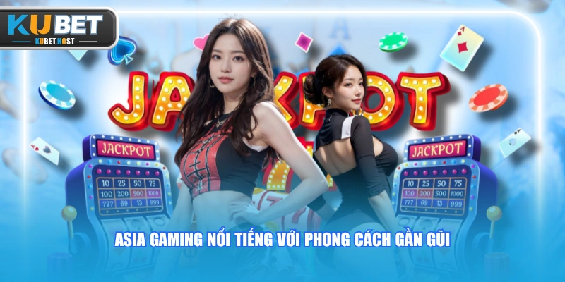 Asia Gaming nổi tiếng với phong cách gần gũi