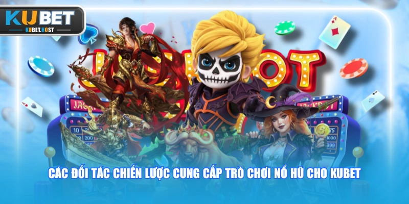 Tham Gia Slot KUBET Đổi Thưởng Với 350+ Siêu Phẩm Độc Quyền 3 Các đối tác chiến lược cung cấp trò chơi nổ hũ cho KUBET