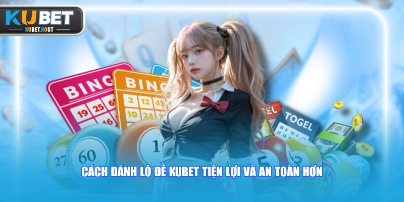 Hướng Dẫn Cách Đánh Lô Đề KUBET Chuẩn, Đảm Bảo Thắng Lớn 3 Cách đánh lô đề KUBET tiện lợi và an toàn hơn