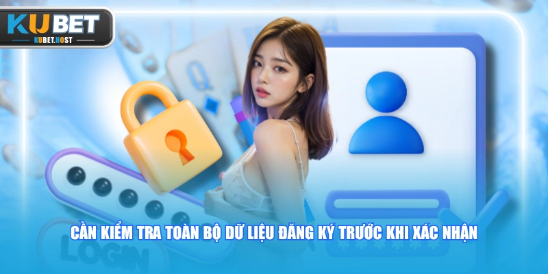 Đăng Ký KUBET Nhanh Chóng Qua Quy Trình Chuẩn Trong 4 Bước 2 Cần kiểm tra toàn bộ dữ liệu đăng ký trước khi xác nhận