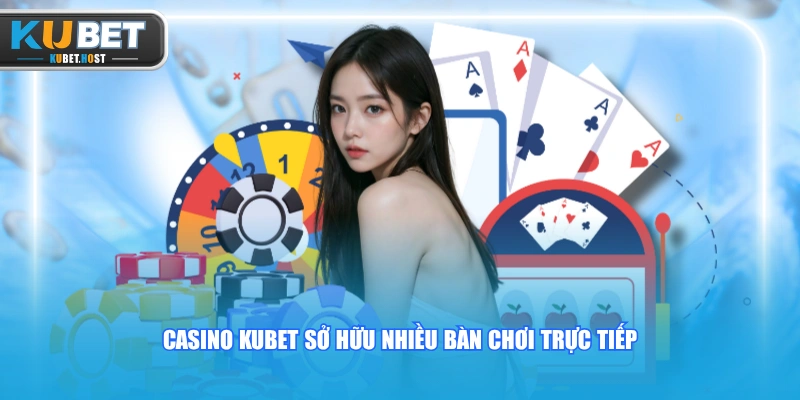 Casino KUBET sở hữu nhiều bàn chơi trực tiếp