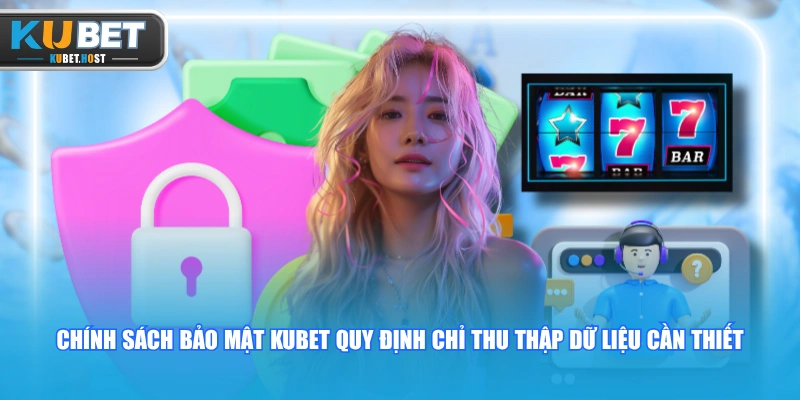 Chính sách bảo mật 1 Chính sách bảo mật KUBET quy định chỉ thu thập dữ liệu cần thiết