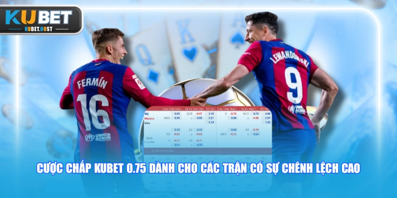 Giới Thiệu Cược Chấp KUBET Và Các Hình Thức Tham Gia 3 Cược chấp KUBET 0.75 dành cho các trận có sự chênh lệch cao