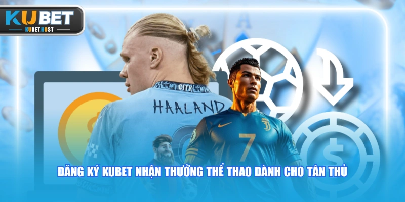Đăng Ký KUBET Nhận Thưởng Thể Thao Lên Đến 300.000 VND 1 Đăng ký KUBET nhận thưởng thể thao dành cho tân thủ