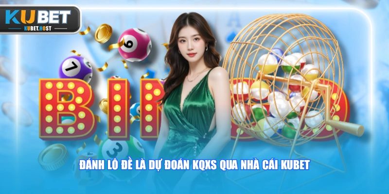 Hướng Dẫn Cách Đánh Lô Đề KUBET Chuẩn, Đảm Bảo Thắng Lớn 1 Đánh lô đề là dự đoán KQXS qua nhà cái KUBET