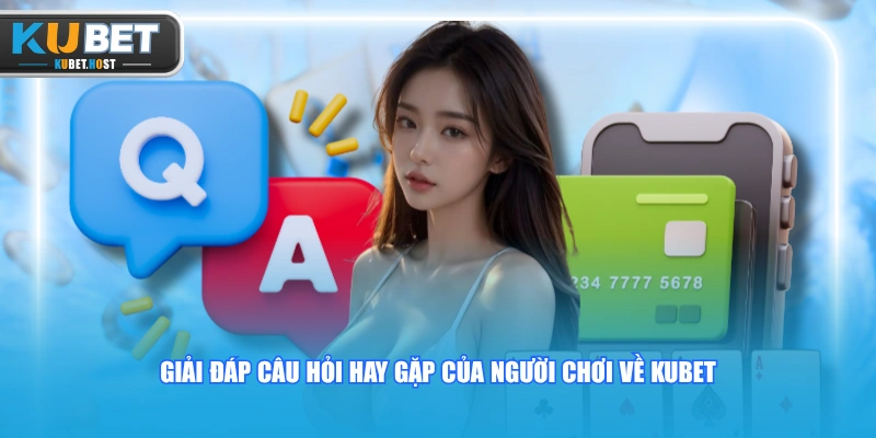 KUBET⚡Trang Chủ 25 Giải đáp câu hỏi hay gặp của người chơi về KUBET