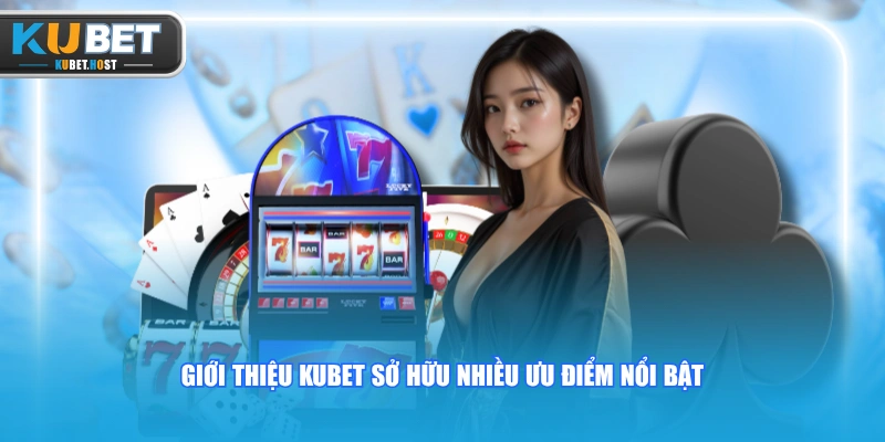 Giới thiệu KUBET 2 Giới thiệu KUBET sở hữu nhiều ưu điểm nổi bật