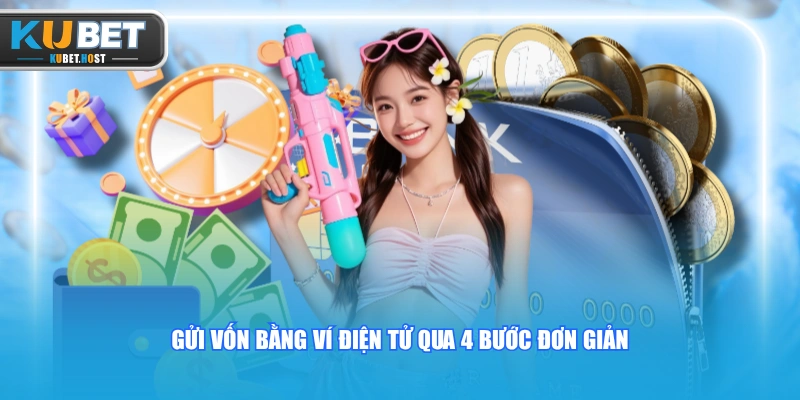 Nạp Tiền KUBET Với 3 Cách Giao Dịch Nhanh, An Toàn 24/7 3 Gửi vốn bằng ví điện tử qua 4 bước đơn giản