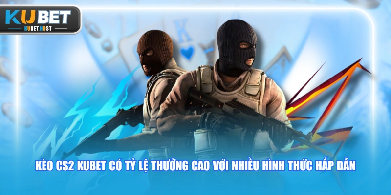 Chinh Phục Kèo CS2 KUBET Với Nhiều Hình Thức Kịch Tính 1 Kèo CS2 KUBET có tỷ lệ thưởng cao với nhiều hình thức hấp dẫn