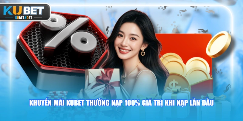 Tổng Hợp Các Khuyến Mãi KUBET Khủng Update Mới Nhất 2026 1 Khuyến mãi KUBET thưởng nạp 100% giá trị khi nạp lần đầu