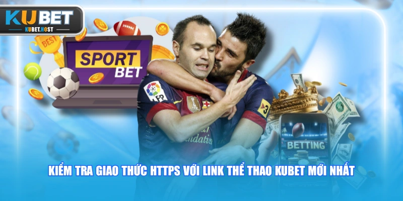 Link Thể Thao KUBET Mới Nhất, Không Bị Chặn T8/2026 2 Kiểm tra giao thức HTTPS với link thể thao KUBET mới nhất