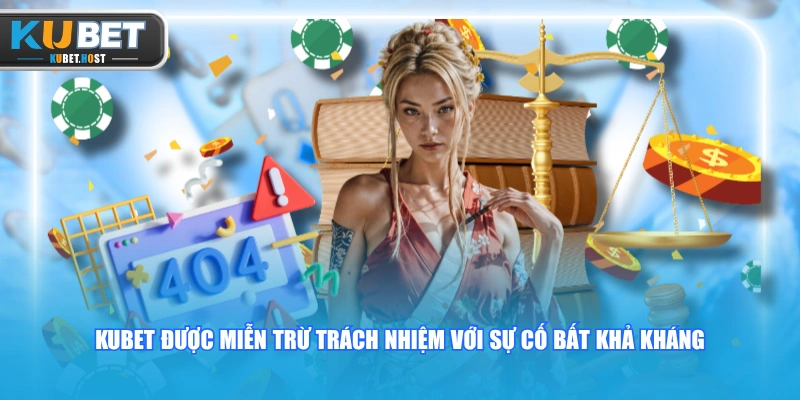 Miễn trừ trách nhiệm 3 KUBET được miễn trừ trách nhiệm với sự cố bất khả kháng