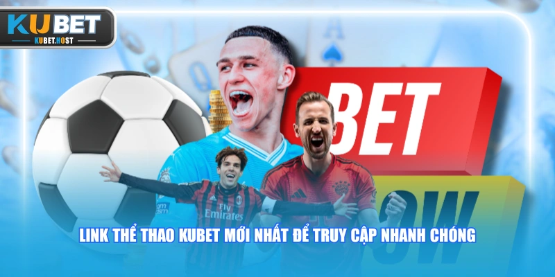 Link Thể Thao KUBET Mới Nhất, Không Bị Chặn T8/2026 1 Link thể thao KUBET mới nhất để truy cập nhanh chóng