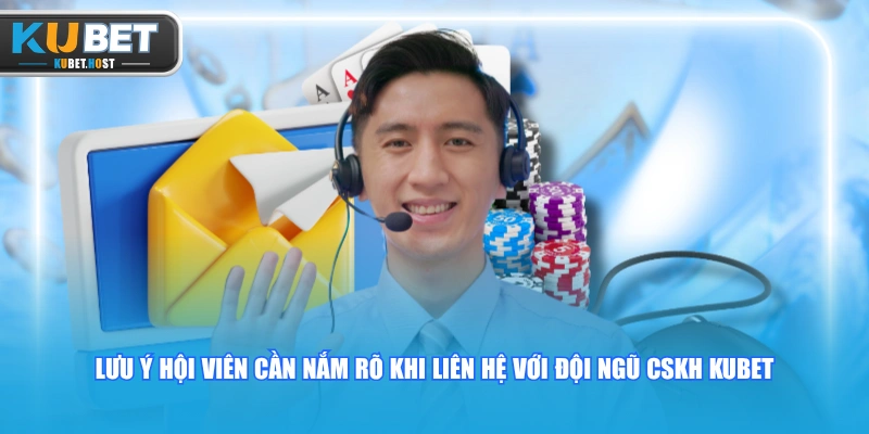 Liên hệ 3 Lưu ý hội viên cần nắm rõ khi liên hệ với đội ngũ CSKH KUBET