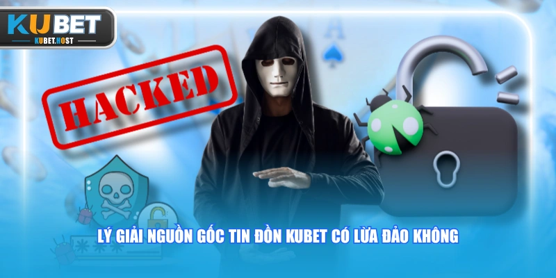 KUBET Có Lừa Đảo Không? Bóc Phốt Hay Tin Đồn Nhảm? 2 Lý giải nguồn gốc tin đồn KUBET có lừa đảo không