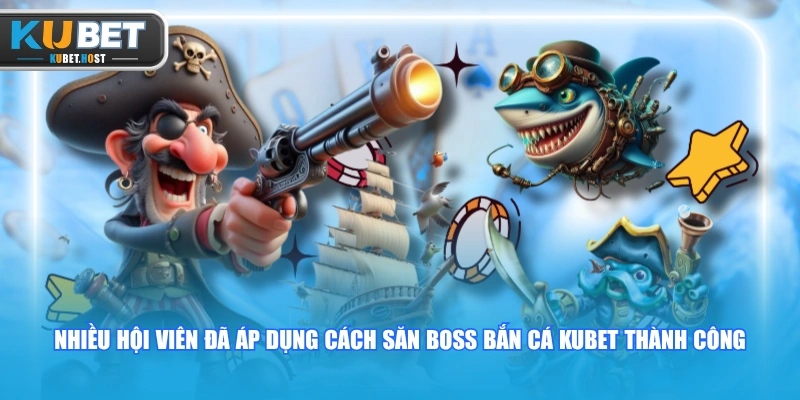 Cách Săn Boss Bắn Cá KUBET Nhận 1000x Tiền Thưởng Khủng 3 Nhiều hội viên đã áp dụng cách săn Boss bắn cá KUBET thành công