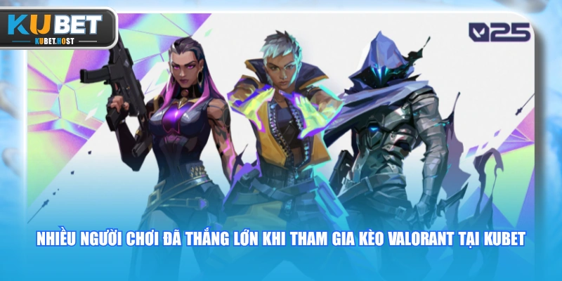 Tổng Hợp Các Loại Kèo Valorant KUBET Được Yêu Thích Nhất 3 Nhiều người chơi đã thắng lớn khi tham gia kèo Valorant tại KUBET