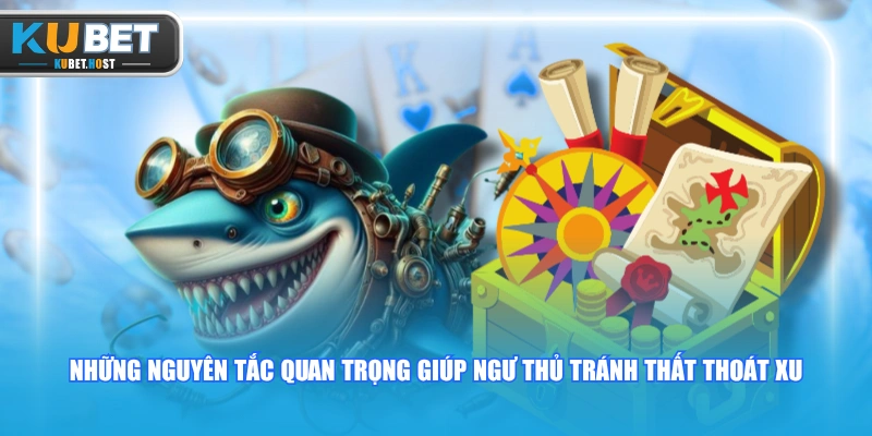 Bắn Cá KUBET Ăn Xu Nhanh - Bí Quyết Đánh Nhanh Thắng Lớn 3 Những nguyên tắc quan trọng giúp ngư thủ tránh thất thoát xu