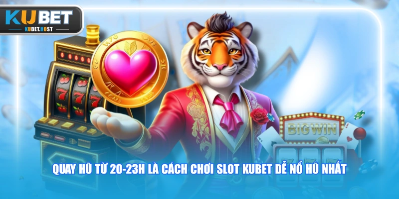 Cách Chơi Slot KUBET Dễ Nổ Hũ Với 5 Chiến Thuật Đỉnh Cao 2 Quay hũ từ 20-23h là cách chơi slot KUBET dễ nổ hũ nhất