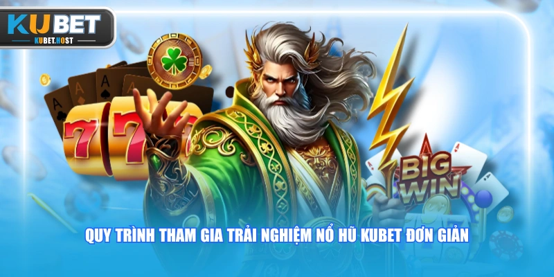 Quy trình tham gia trải nghiệm Nổ Hũ KUBET đơn giản