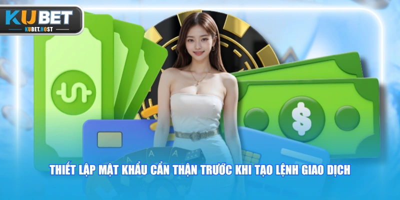 Rút Tiền KUBET An Toàn Qua Quy Trình 4 Bước Cụ Thể 2 Thiết lập mật khẩu cẩn thận trước khi tạo lệnh giao dịch