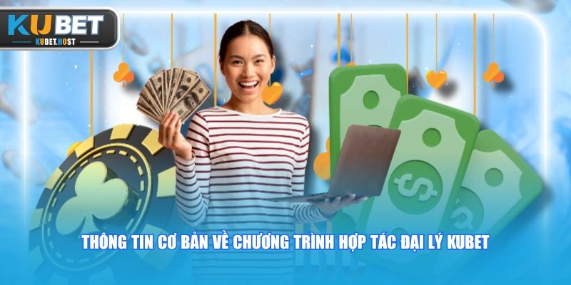 Đại Lý KUBET & Cơ Hội Hợp Tác Đầu Tư Thu Nhập Khủng 1 Thông tin cơ bản về chương trình hợp tác đại lý KUBET