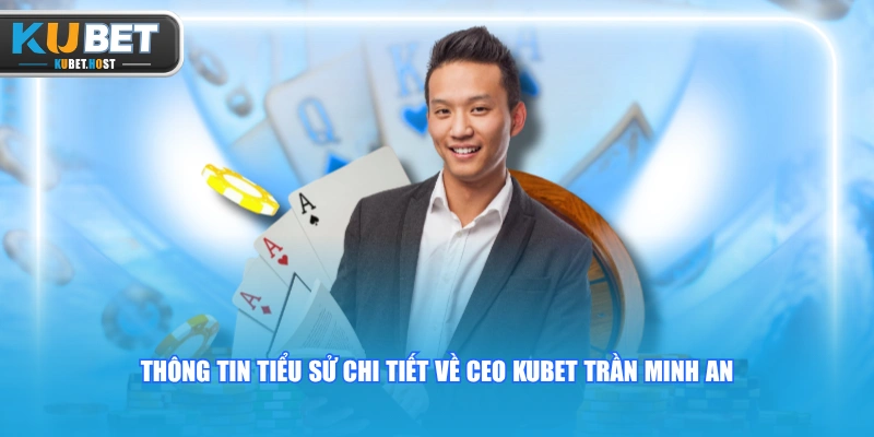 CEO KUBET 1 Thông tin tiểu sử chi tiết về CEO KUBET Trần Minh An