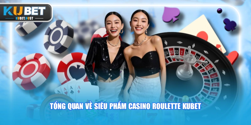 Chinh Phục Roulette KUBET Với Luật Chơi Cực Đơn Giản 1 Tổng quan về siêu phẩm casino Roulette KUBET
