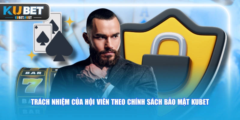 Chính sách bảo mật 3 Trách nhiệm của hội viên theo chính sách bảo mật KUBET