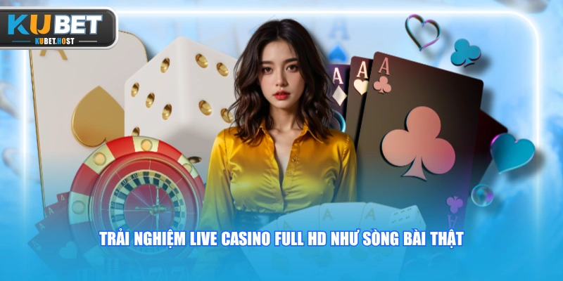 KUBET⚡Trang Chủ 21 Trải nghiệm Live Casino Full HD như sòng bài thật