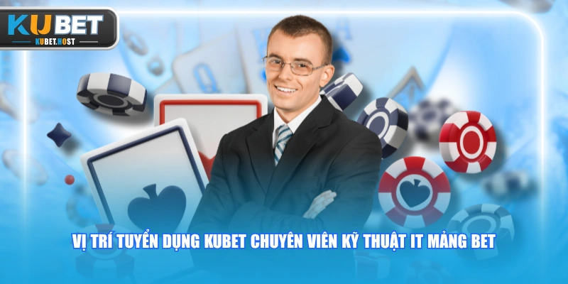 Các Vị Trí Tuyển Dụng KUBET Lương Khủng Mới Nhất Năm 2026 1 Vị trí tuyển dụng KUBET chuyên viên kỹ thuật IT mảng Bet